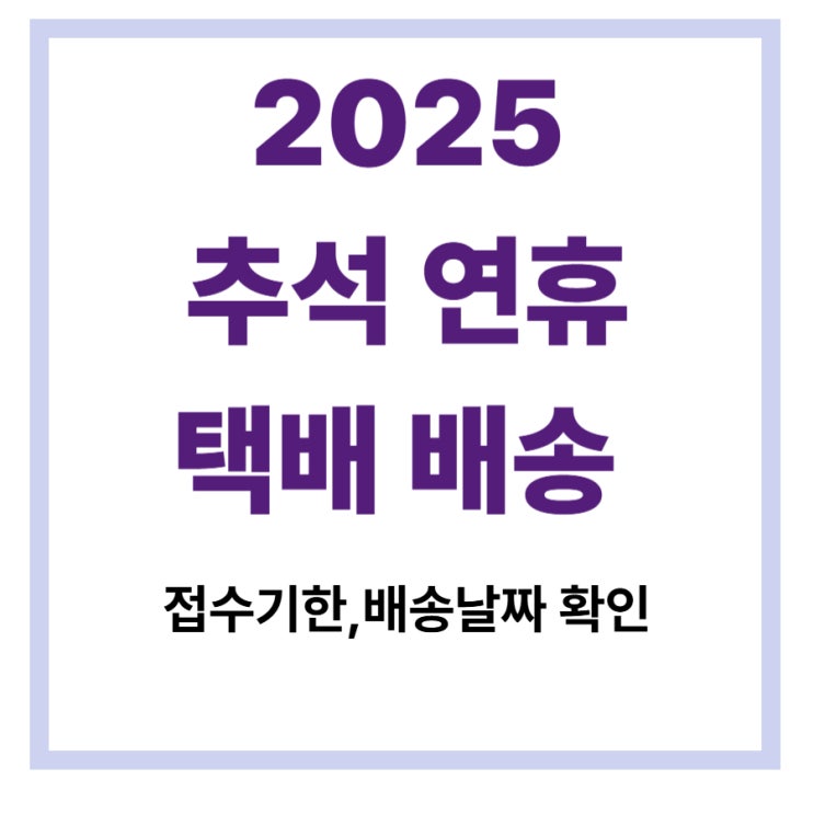 2025 <b>추석 연휴 배송</b> 일정 총정리 지금 확인하고 미리... 