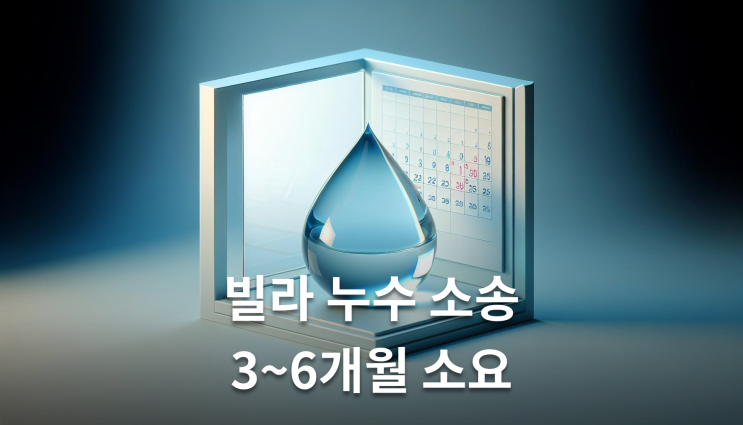  빌라 누수 소송 기간 3-6개월 진행시 필수 체크포인트
