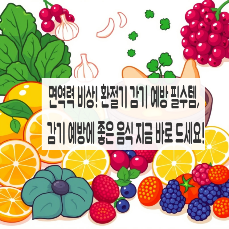  면역력 비상! 환절기 감기 예방 필수템, 감기 예방에 좋은 음식 지금 바로 드세요!