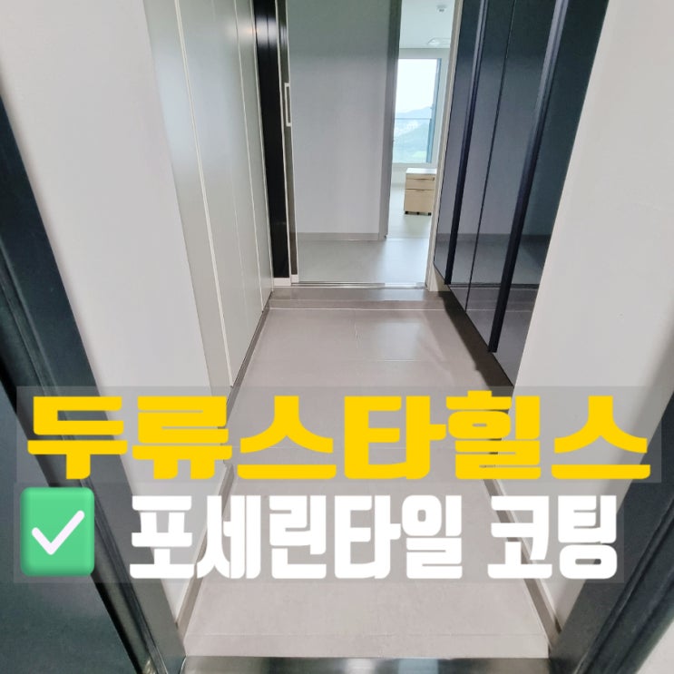  두류스타힐스 거실 포세린 타일 코팅하는 이유!