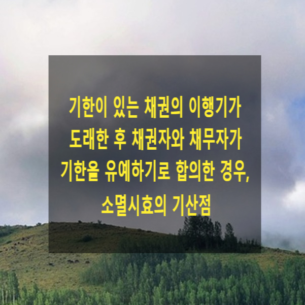  기한이 있는 채권의 이행기가 도래한 후 채권자와 채무자가 기한을 유예하기로 합의한 경우, 소멸시효의 기산점