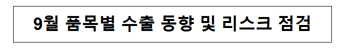 9월 품목별 수출 동향 및 리스크 점검