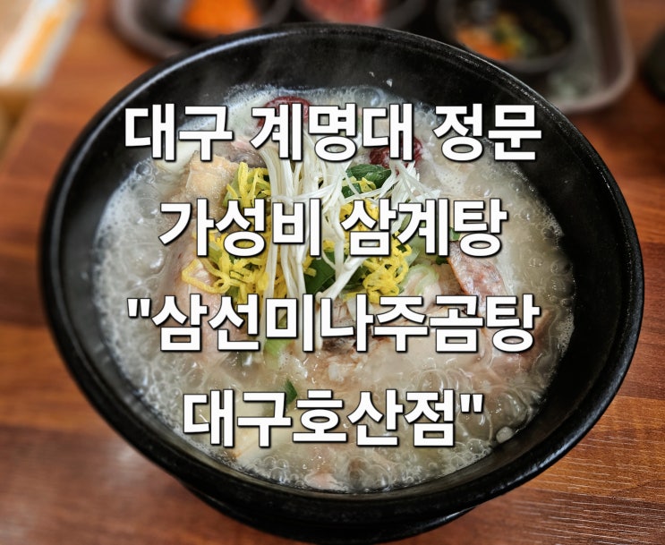 대구 계명대 정문  진국 곰탕 가성비 삼계탕 '삼선미나주곰탕 대구호산점'