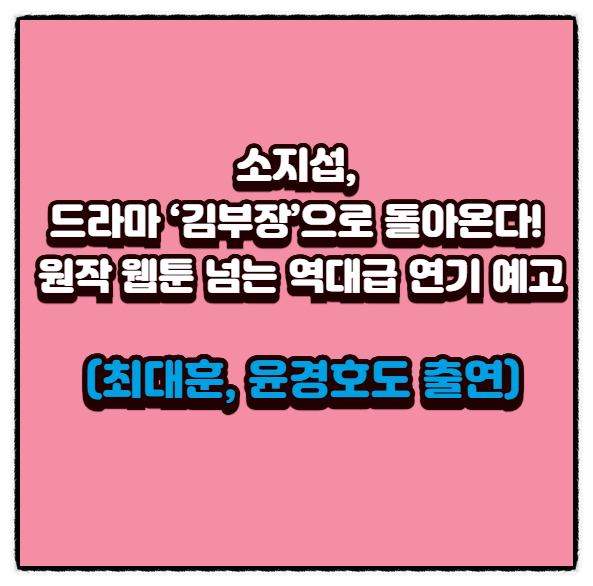 소지섭, 드라마 ‘김부장’으로 돌아온다! 원작 웹툰 넘는 역대급 연기 예고 (최대훈, 윤경호도 출연)