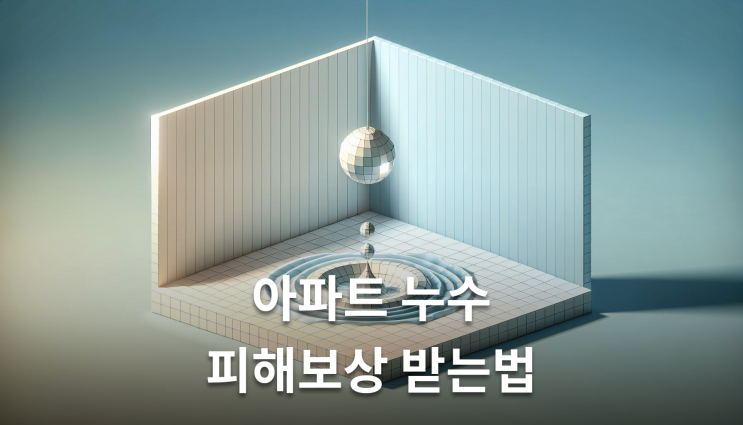  아파트 누수 피해보상 보상범위 반드시 알아야 할 실무지식