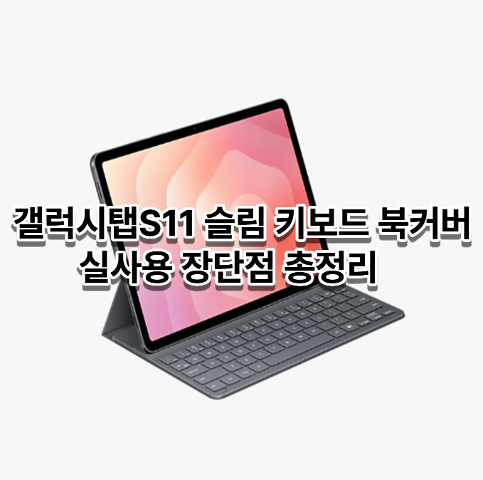갤럭시탭 S11 슬림 키보드 북커버｜휴대성 최고, 실사용 장단점