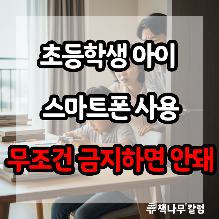  [칼럼] 초등생 아이 핸드폰 스마트폰 사용, 무작정 통제하지는 않았나요??