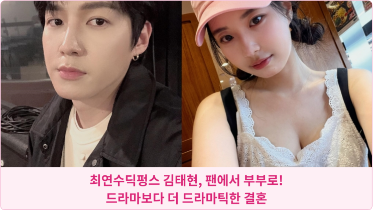  최연수딕펑스 김태현, 팬에서 부부로! 드라마보다 더 드라마틱한 결혼