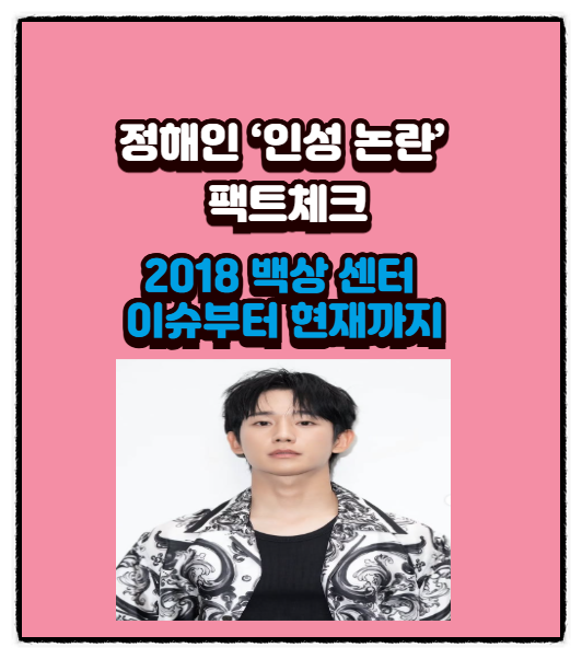  정해인 ‘인성 논란’ 팩트체크 : 2018 백상 센터 이슈부터 현재까지
