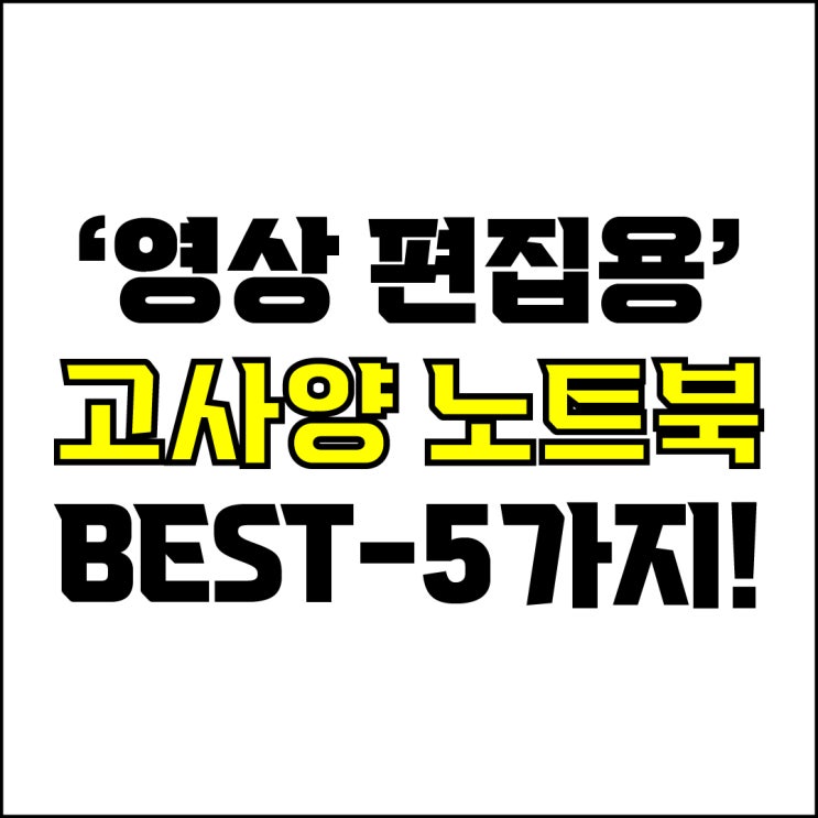  jw포트폴리오 / 박자이너 / 고사양 영상 편집용 노트북 Best-5가지 추천! / 꼭 알아야 하는 4K 영상 편집용 노트북 추천.