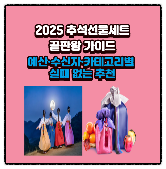  2025 추석선물세트 끝판왕 가이드 : 예산·수신자·카테고리별 실패 없는 추천