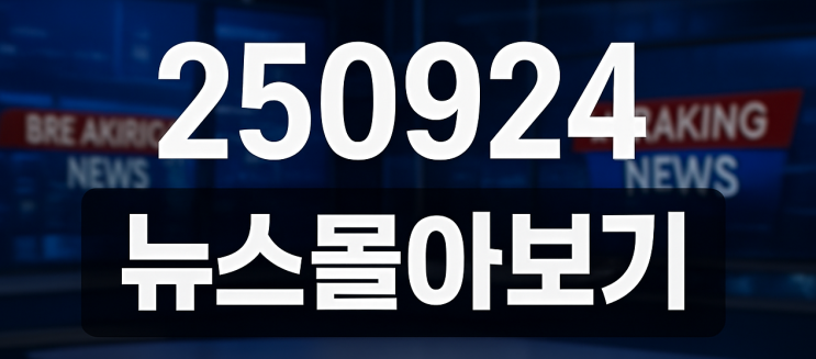 250924 뉴스몰아보기