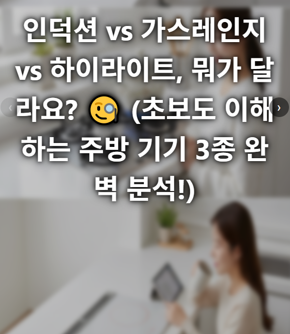  인덕션 vs 가스레인지 vs 하이라이트, 뭐가 달라요  초보도 이해하는 주방 기기 3종 완벽 분석!
