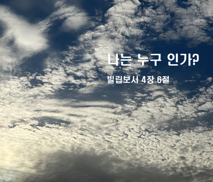  나는 누구인가? 빌립보서 4장 6절