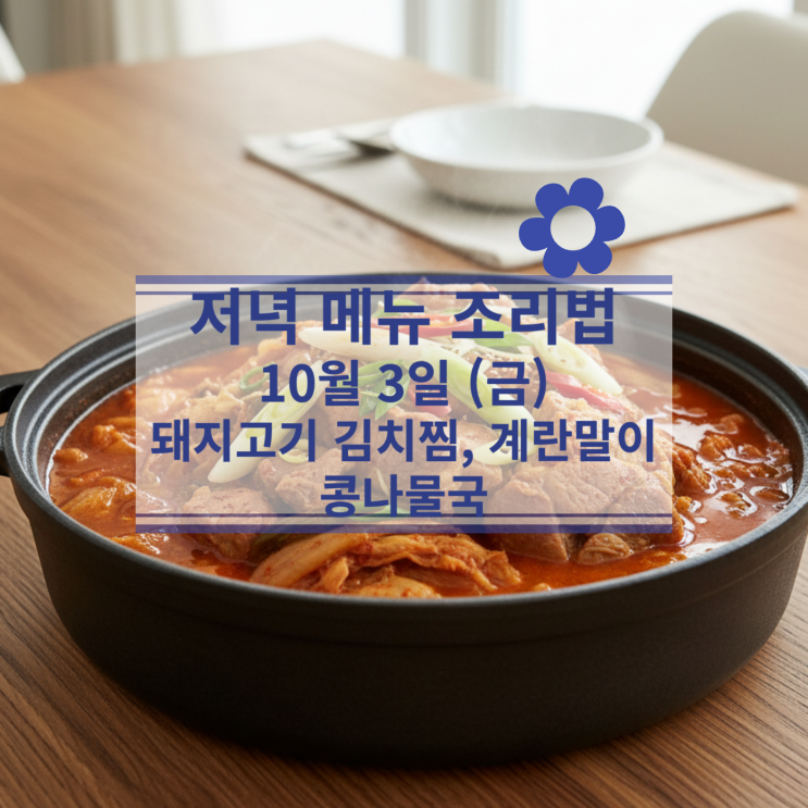  [10월 식단] 10월 3일 (금) 저녁메뉴 : 돼지고기 김치찜, 계란말이, 콩나물국