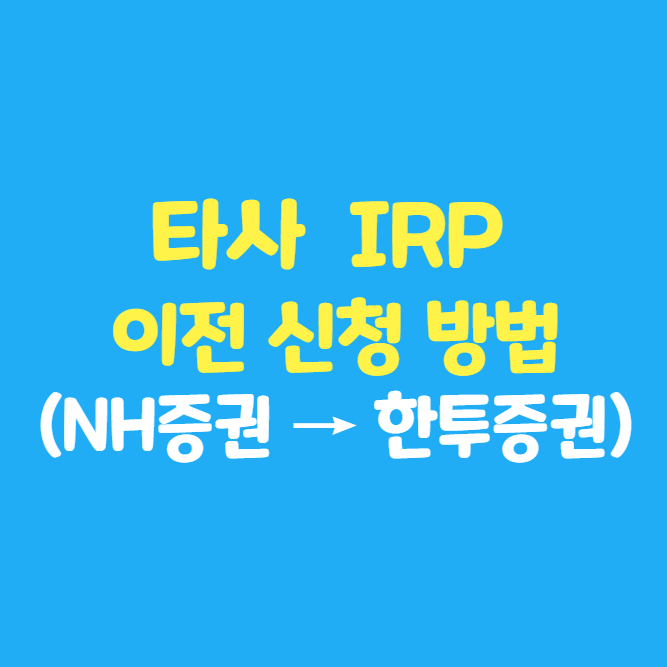  타사 증권사 IRP 실물 이전 신청 방법 이벤트 혜택 소요시간  (NH투자증권 → 한국투자증권)