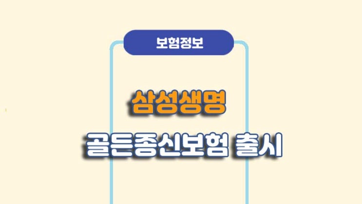  삼성생명 골든종신보험 출시ㅣ보장내용 및 가입방법