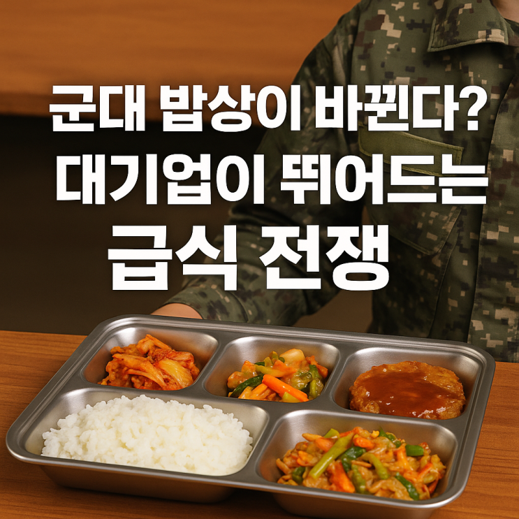  군대 밥상이 바뀐다? 대기업이 뛰어드는 급식 전쟁