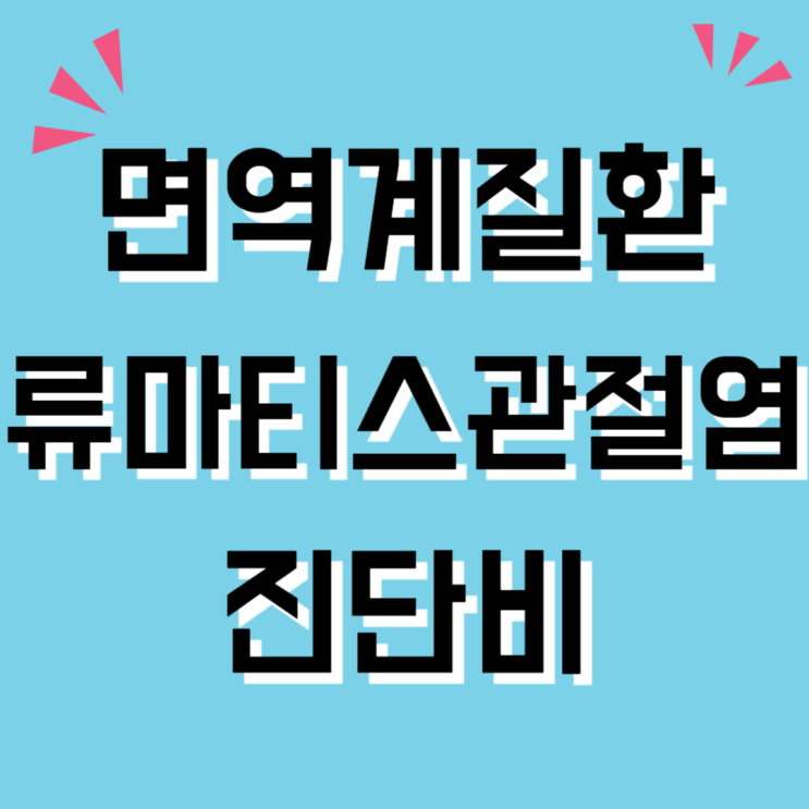  면역계질환 &  류마티스관절염 진단비! 걱정 NO.
