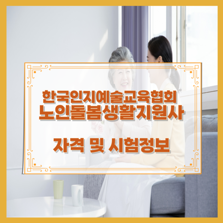  한국인지예술교육협회 노인돌봄생활지원사 자격 및 시험정보