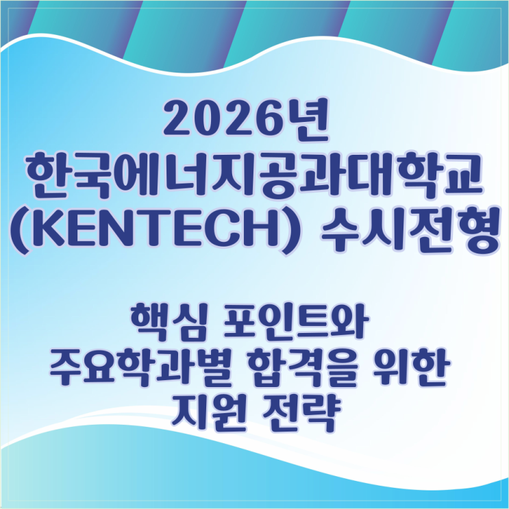  2026학년 한국에너지공과대학교(KENTECH) 수시전형 핵심 포인트와 주요학과별 합격을 위한 지원 전략