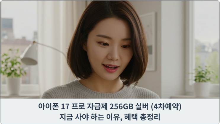  아이폰 17 프로 자급제 256GB 실버 (4차예약) : 지금 사야 하는 이유, 혜택 총정리