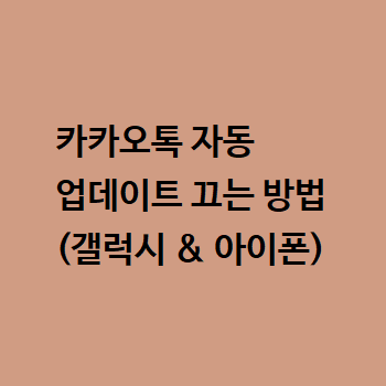  카카오톡 자동 업데이트 끄는 방법 (갤럭시 & 아이폰)