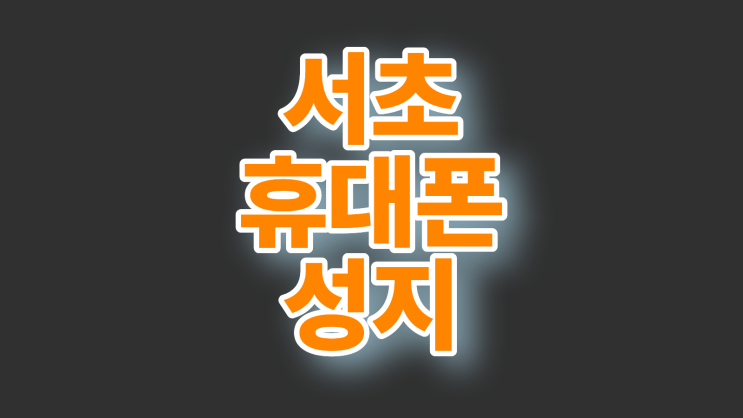  서초 휴대폰 성지 핸드폰 싸게 사고 졸업하기