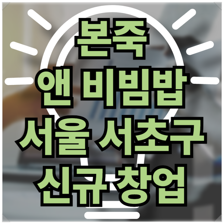  서울 서초구 본죽앤비빔밥 창업비용! 입점지 추천 안내