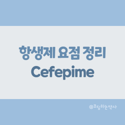  [항생제 요점 정리] Cefepime (세페핌)