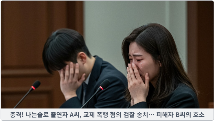  충격! 나는솔로 출연자 A씨, 교제 폭행 혐의 검찰 송치… 피해자 B씨의 호소
