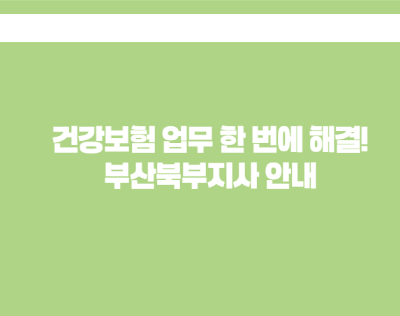 건강보험 업무 한 번에 해결! 부산북부지사 안내