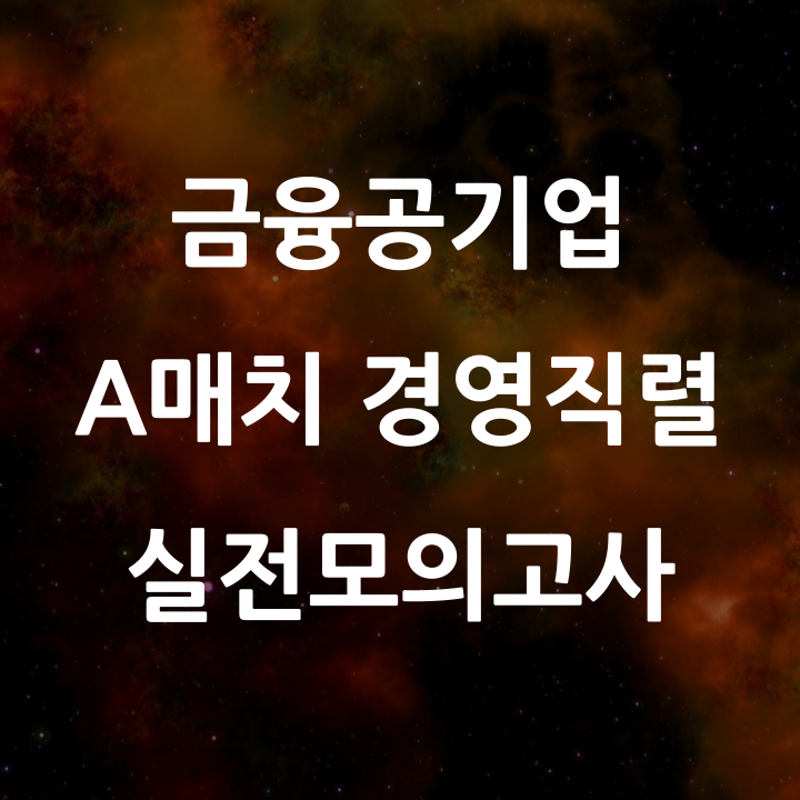  [금융공기업 A매치 경영직렬] 금공 기출 주제를 바탕으로 한 실전 연습용 모의고사