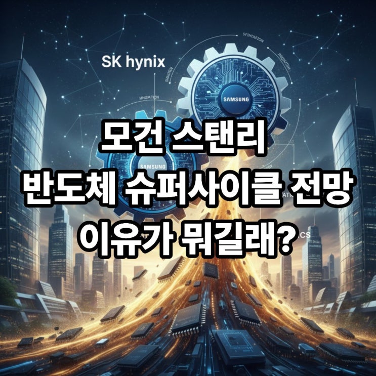  모건스탠리 반도체 슈퍼사이클 매력적 전망 상향, 이유가 뭐길래?