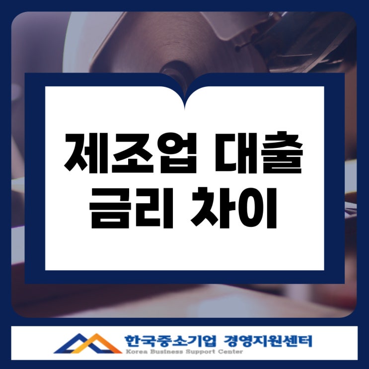  제조업 대출 금리,1~2% 차이가  수천만 원을 좌우합니다