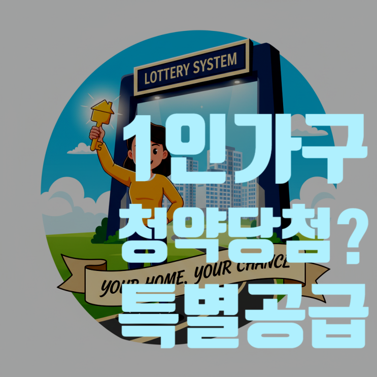  1인 가구도 새 아파트 당첨될 수 있다! 2025년 최신판 1인 가구 특별공급 & 추첨제 완벽 공략법