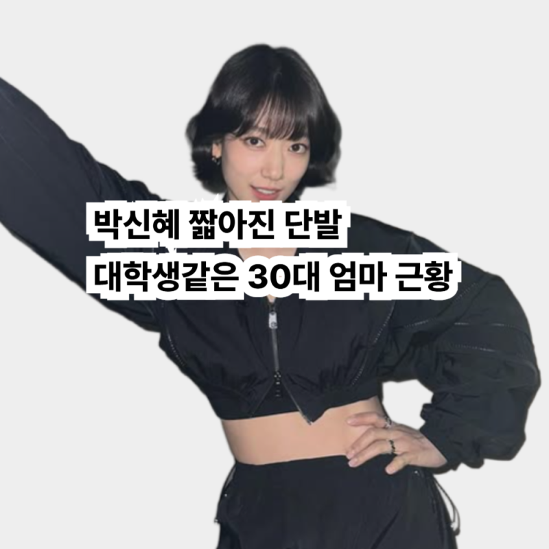 박신혜 짧아진 단발,대학생같은 30대 아기 엄마 근황