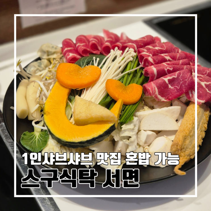  부산 서면 혼밥하기 좋은 1인 샤브샤브 맛집 스구식탁 서면 l 주차 내돈내산