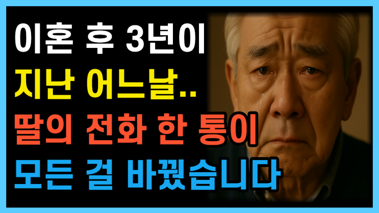  이혼 후 3년이 지난 어느날, 딸의 전화 한 통이 모든 걸 바꿨습니다
