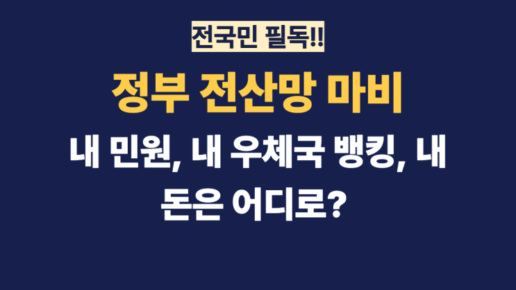 정부 <b>전산망 마비</b> - 내 <b>민원</b>, 내 우체국 뱅킹, 내 돈은 어디로?