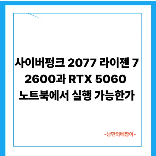 사이버펑크 2077 라이젠 7 2600과 RTX 5060 노트북에서 실행 가능한가