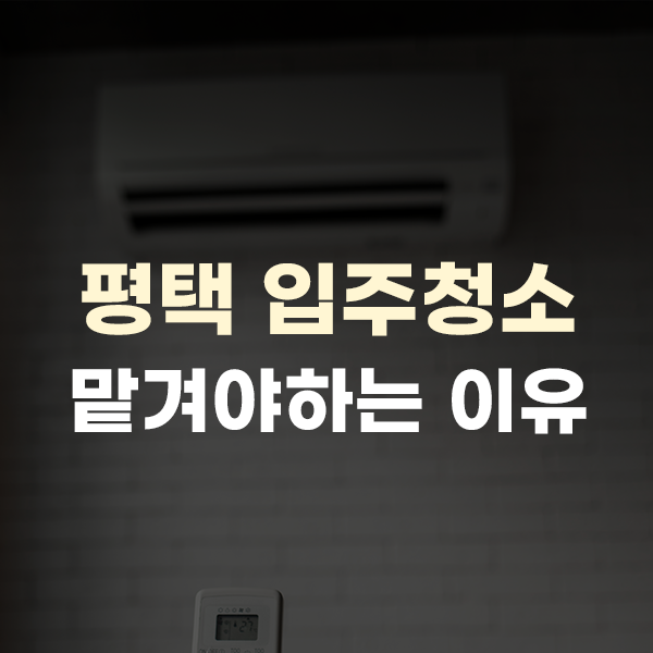  평택 입주청소, 이사청소 평택동 새 출발의 필수 과정