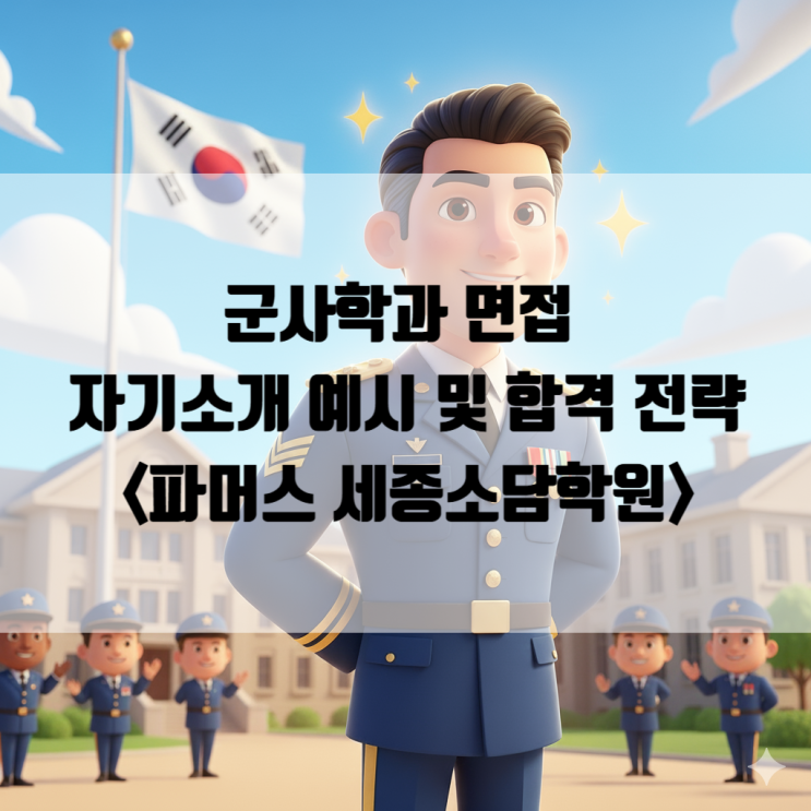  [세종시 면접] 군사학과 면접 자기소개 및 질문 예시합격 전략