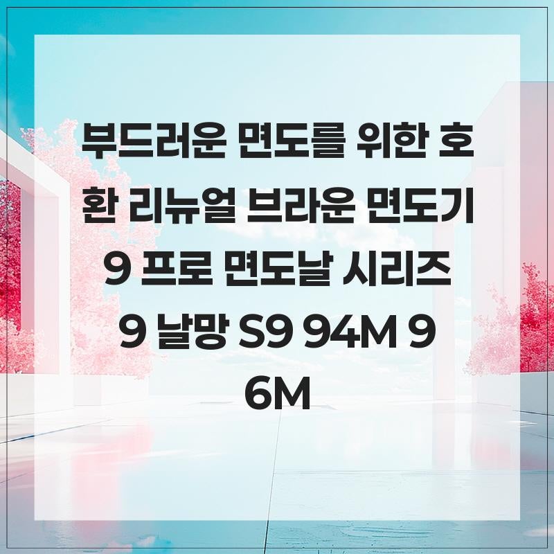부드러운 면도를 위한 호환 리뉴얼 브라운 면도기 9 프로 면도날 시리즈9 날망 S9 94M 96M