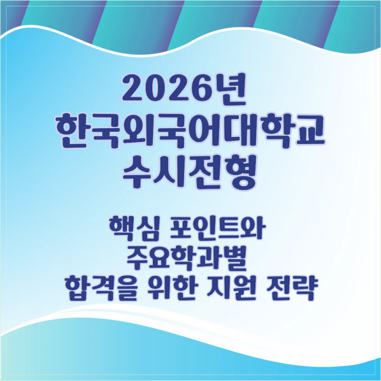  2026학년 한국외국어대학교 수시전형 핵심 포인트와 주요학과별 합격을 위한 지원 전략