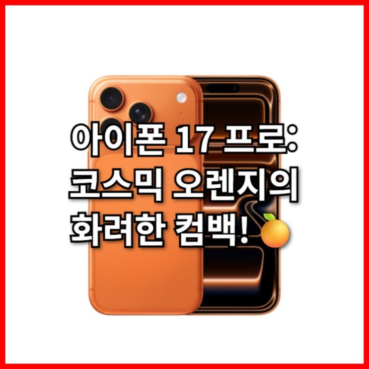  아이폰 17 프로: 코스믹 오렌지의 화려한 컴백!