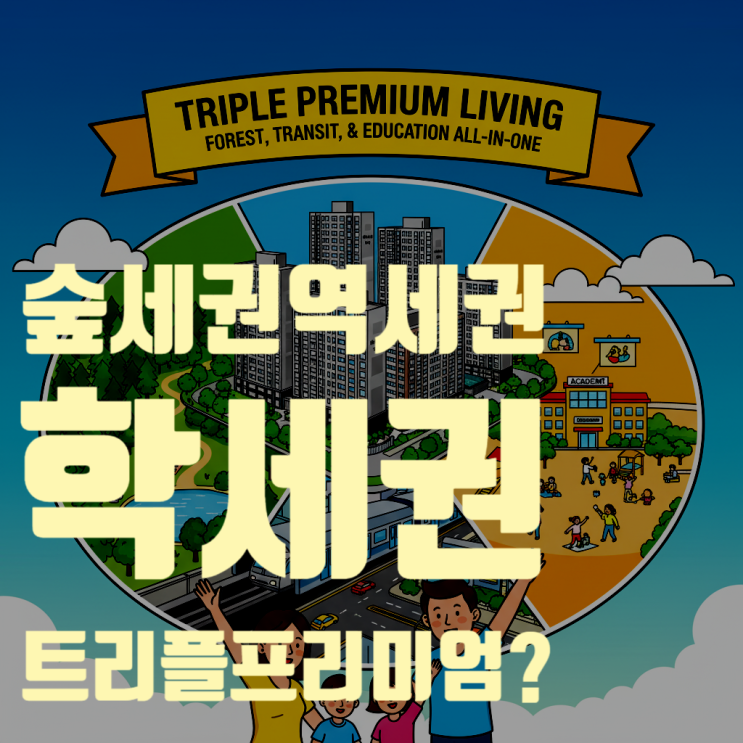  '숲세권', '역세권', '학세권'을 모두 품은 꿈의 주거 공간: 트리플 프리미엄 아파트 완전 정복