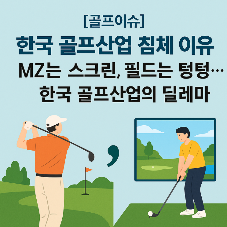  [골프이슈]한국 골프산업 침체 이유 MZ는 스크린, 필드는 텅텅… 한국 골프산업의 딜레마