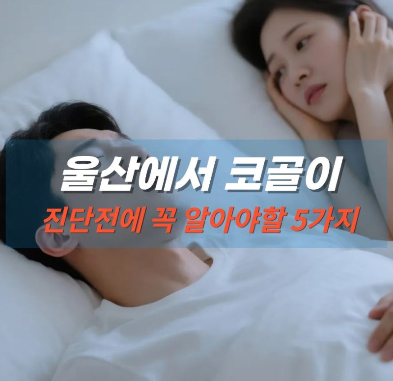 울산에서 코골이 진단받기 전 꼭 알아야 할 5가지