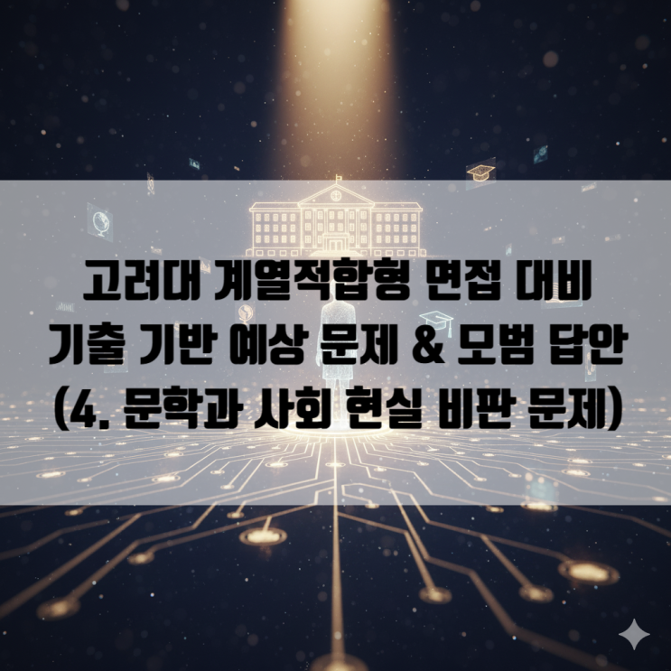  [세종시 면접] 고려대 제시문 면접: 기출 기반 예상문제 & 모범답안 (4. 문학과 사회 현실 비판 문제)